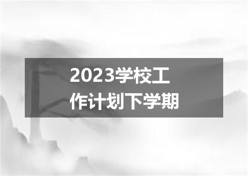 2023学校工作计划下学期