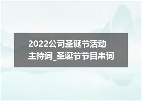 2022公司圣诞节活动主持词_圣诞节节目串词