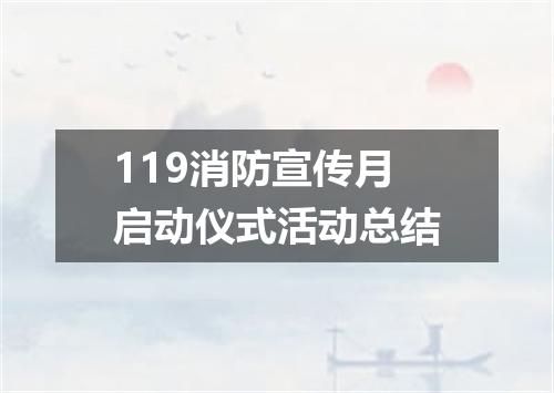 119消防宣传月启动仪式活动总结