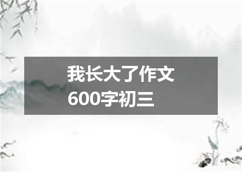 我长大了作文600字初三