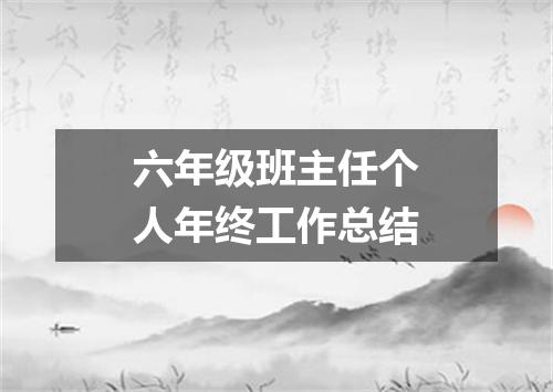 六年级班主任个人年终工作总结