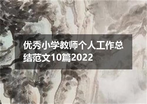 优秀小学教师个人工作总结范文10篇2022