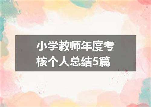 小学教师年度考核个人总结5篇