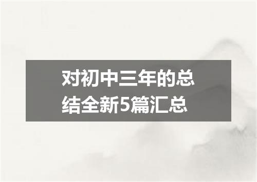 对初中三年的总结全新5篇汇总