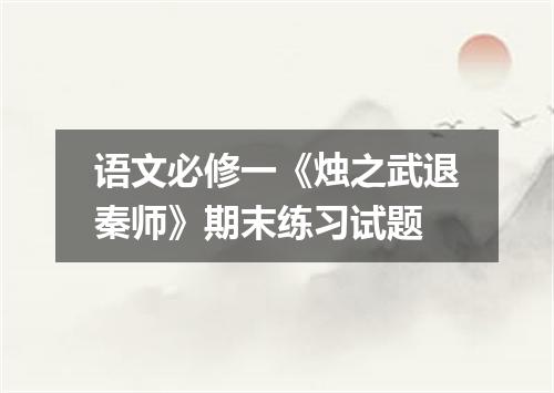 语文必修一《烛之武退秦师》期末练习试题
