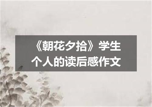 《朝花夕拾》学生个人的读后感作文