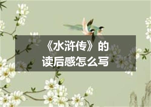 《水浒传》的读后感怎么写
