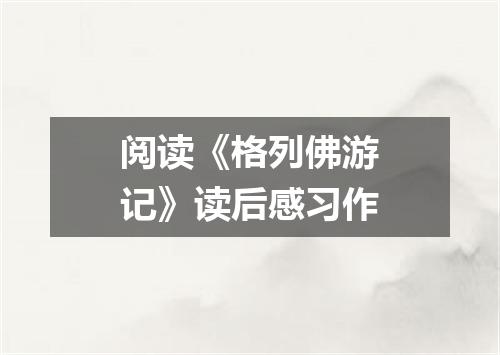 阅读《格列佛游记》读后感习作