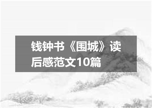 钱钟书《围城》读后感范文10篇
