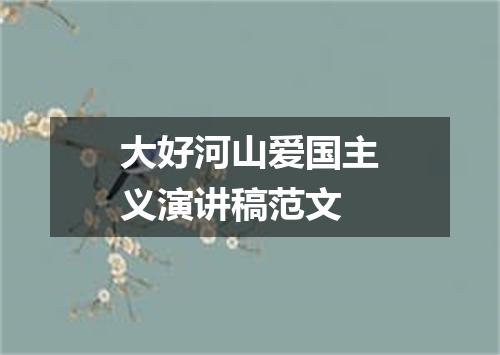 大好河山爱国主义演讲稿范文