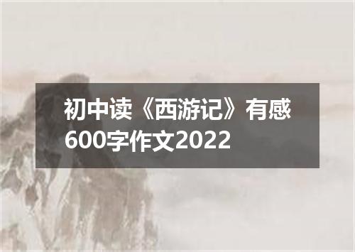 初中读《西游记》有感600字作文2022