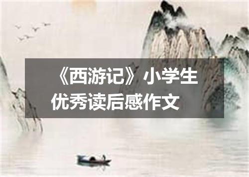 《西游记》小学生优秀读后感作文