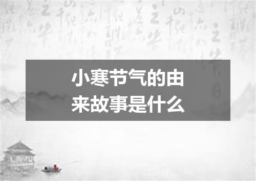 小寒节气的由来故事是什么