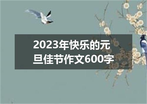 2023年快乐的元旦佳节作文600字