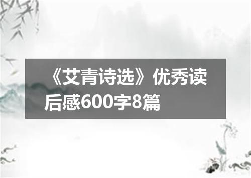 《艾青诗选》优秀读后感600字8篇