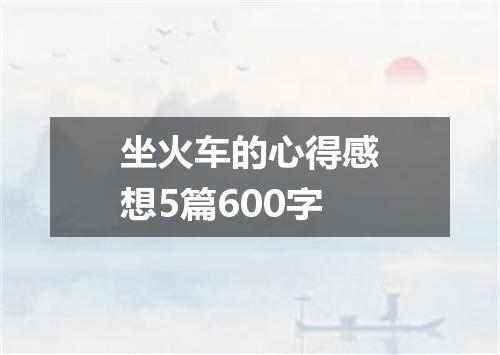坐火车的心得感想5篇600字