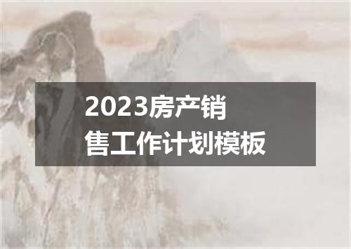 2023房产销售工作计划模板