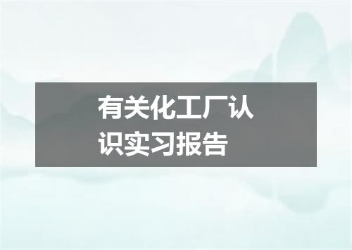 有关化工厂认识实习报告