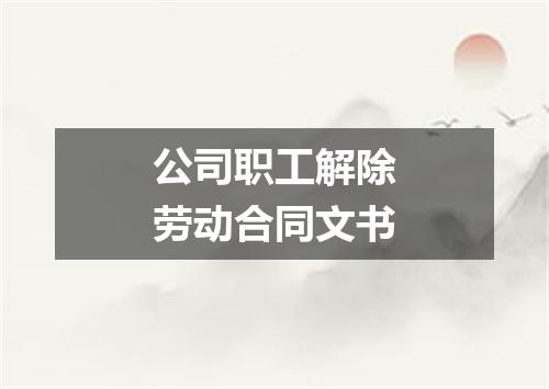 公司职工解除劳动合同文书