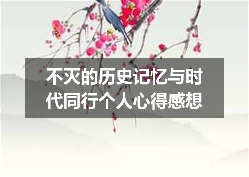 不灭的历史记忆与时代同行个人心得感想
