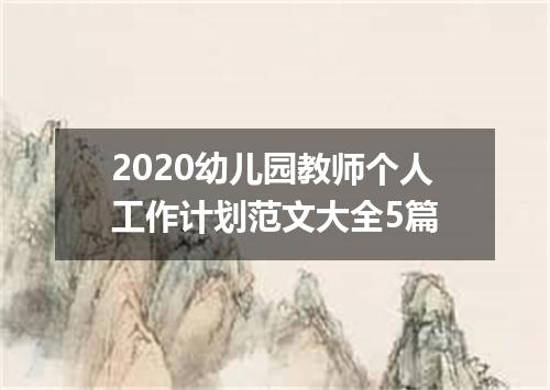 2020幼儿园教师个人工作计划范文大全5篇
