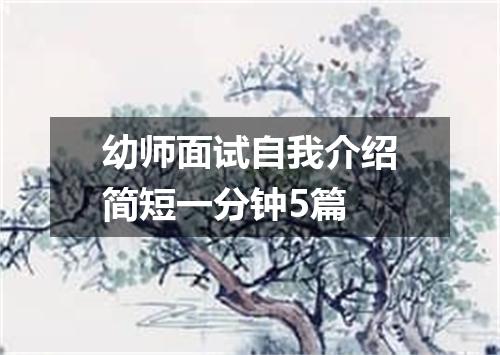 幼师面试自我介绍简短一分钟5篇