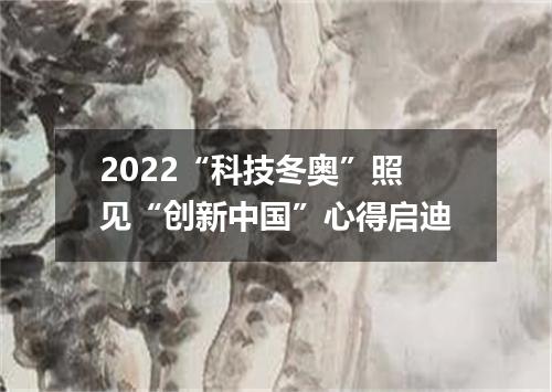 2022“科技冬奥”照见“创新中国”心得启迪