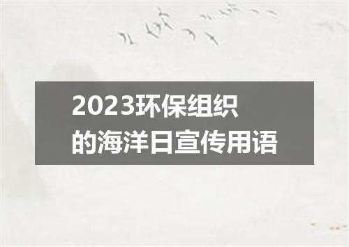 2023环保组织的海洋日宣传用语