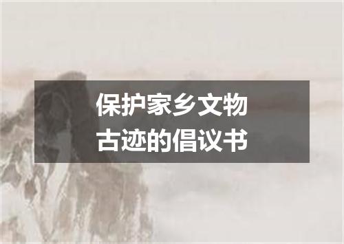 保护家乡文物古迹的倡议书