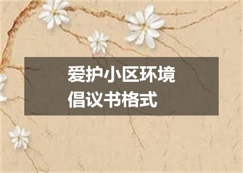 爱护小区环境倡议书格式