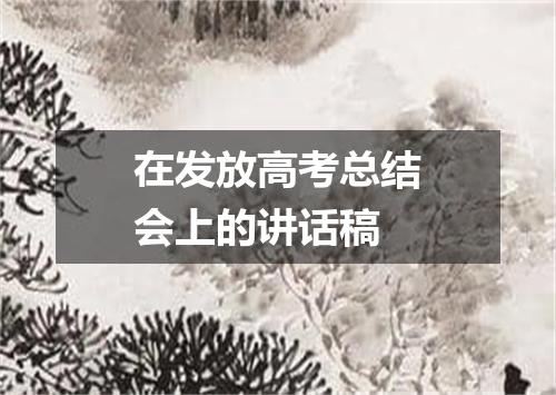 在发放高考总结会上的讲话稿