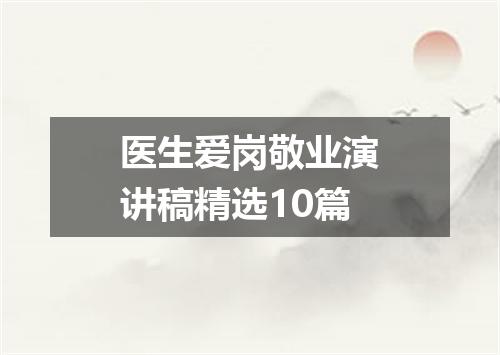 医生爱岗敬业演讲稿精选10篇