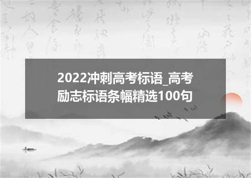 2022冲刺高考标语_高考励志标语条幅精选100句