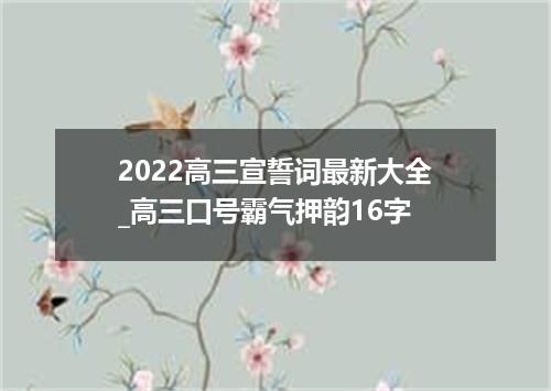 2022高三宣誓词最新大全_高三口号霸气押韵16字