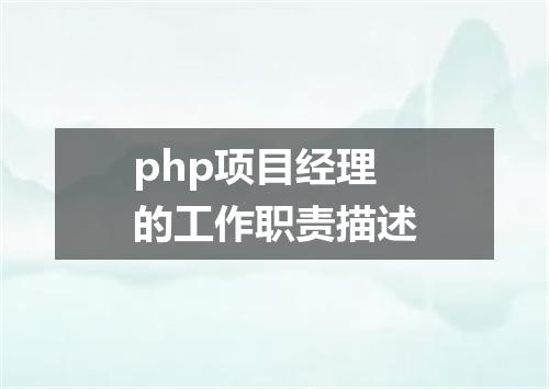 php项目经理的工作职责描述