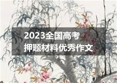 2023全国高考押题材料优秀作文