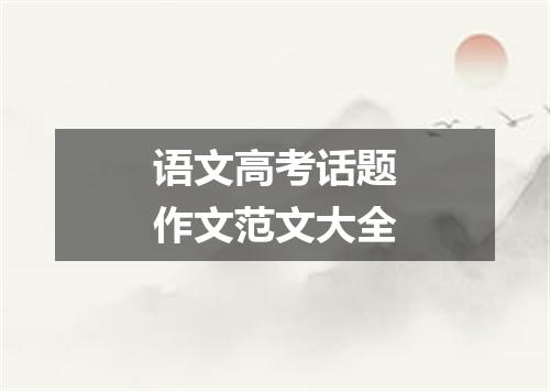 语文高考话题作文范文大全