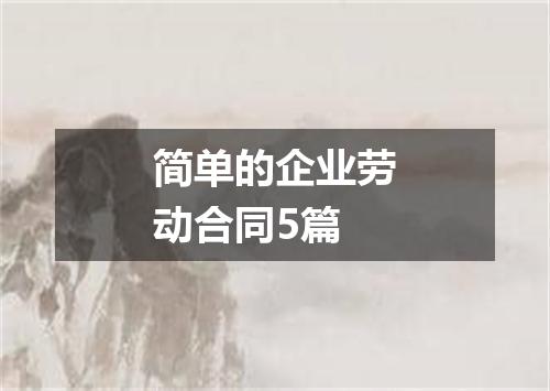 简单的企业劳动合同5篇