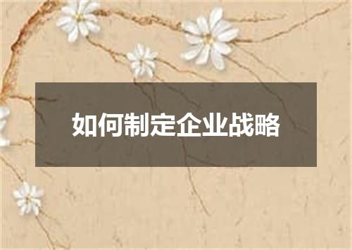 如何制定企业战略