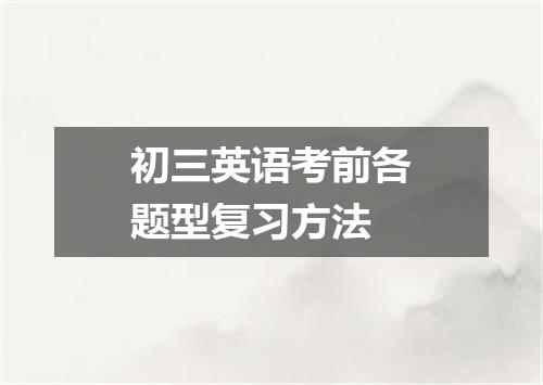 初三英语考前各题型复习方法