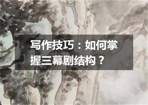 写作技巧:如何掌握三幕剧结构?