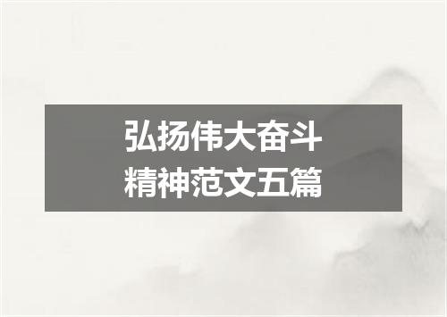 弘扬伟大奋斗精神范文五篇