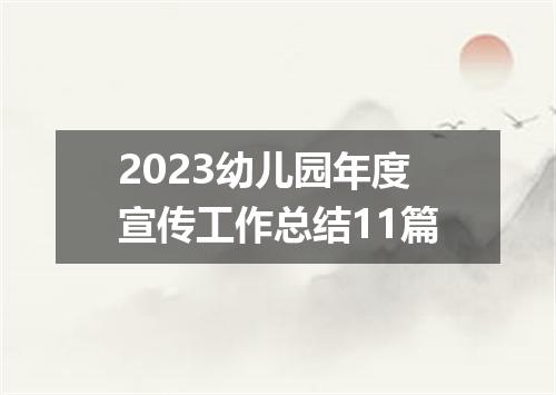 2023幼儿园年度宣传工作总结11篇