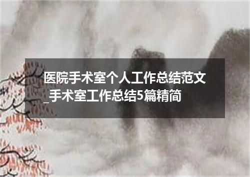 医院手术室个人工作总结范文_手术室工作总结5篇精简