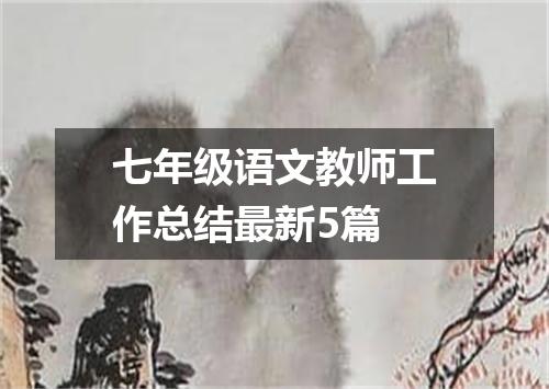 七年级语文教师工作总结最新5篇