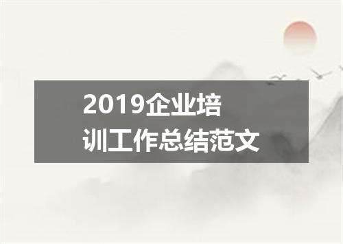 2019企业培训工作总结范文
