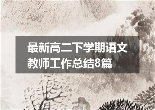 最新高二下学期语文教师工作总结8篇