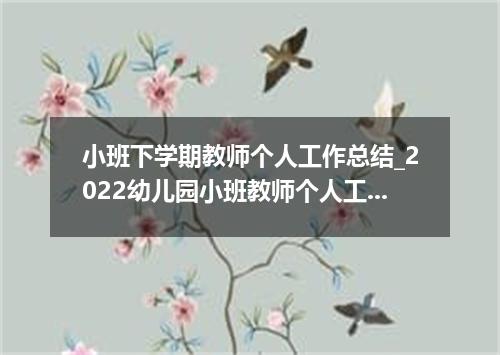 小班下学期教师个人工作总结_2022幼儿园小班教师个人工作总结