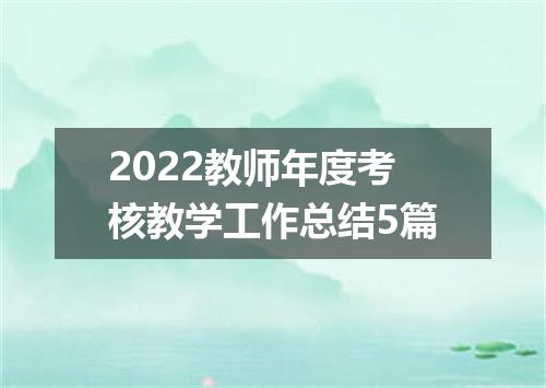2022教师年度考核教学工作总结5篇
