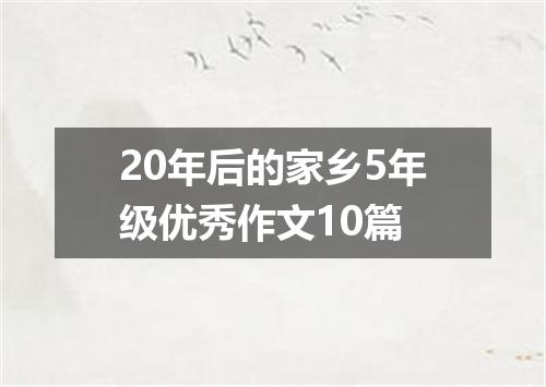 20年后的家乡5年级优秀作文10篇